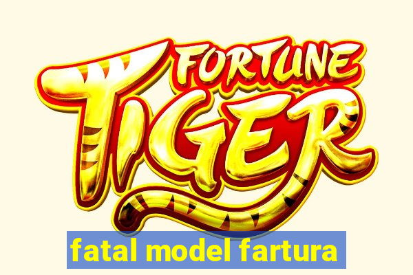 fatal model fartura